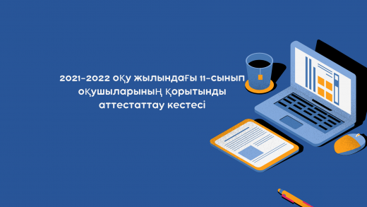 2021-2022 оқу жылындағы 11-сынып оқушыларының қорытынды аттестаттау кестесі