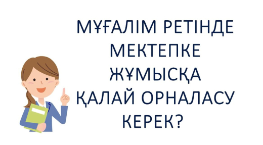 Мұғалім ретінде мектепке қалай жұмысқа орналасу керек?
